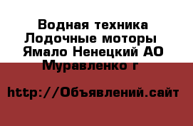 Водная техника Лодочные моторы. Ямало-Ненецкий АО,Муравленко г.